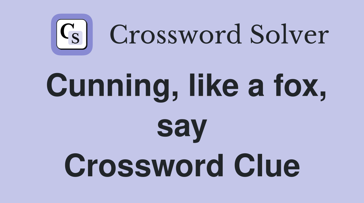 Cunning, like a fox, say Crossword Clue