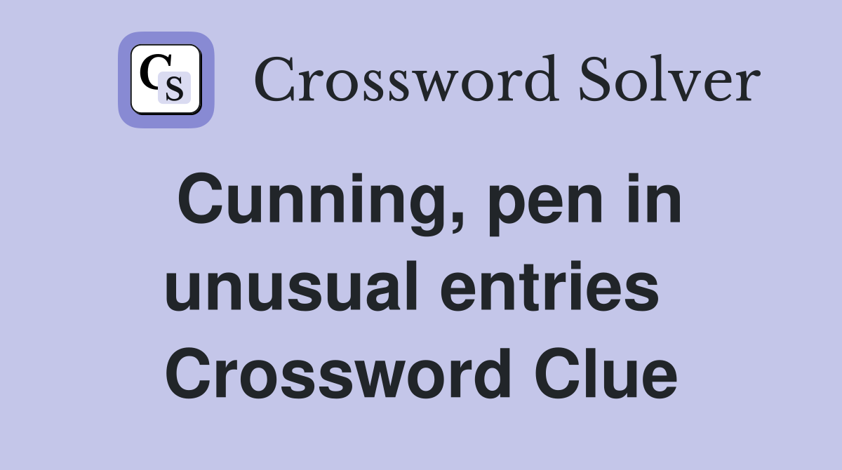 Cunning, pen in unusual entries  Crossword Clue