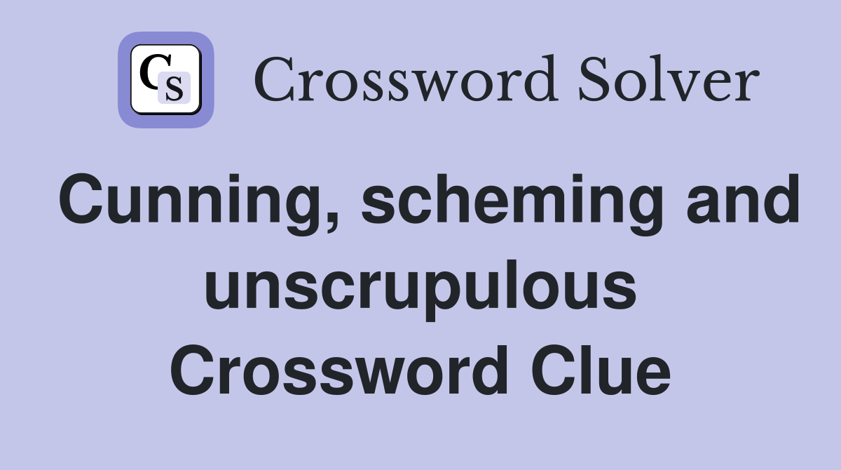 Cunning, scheming and unscrupulous Crossword Clue