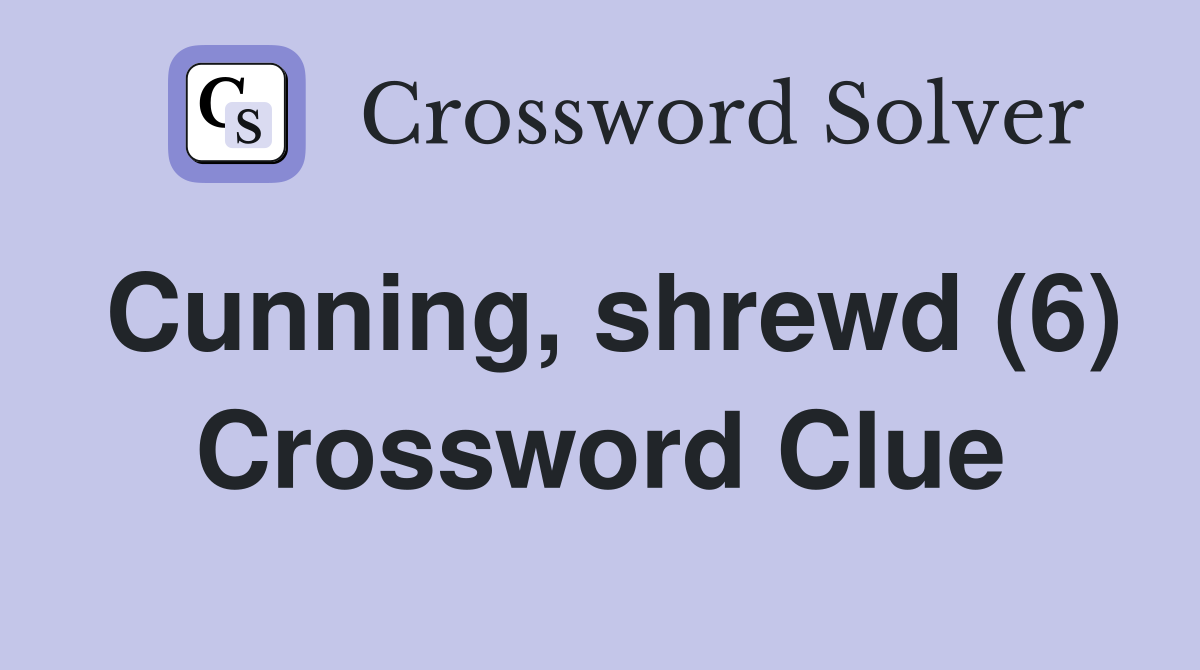 Cunning, shrewd (6) Crossword Clue