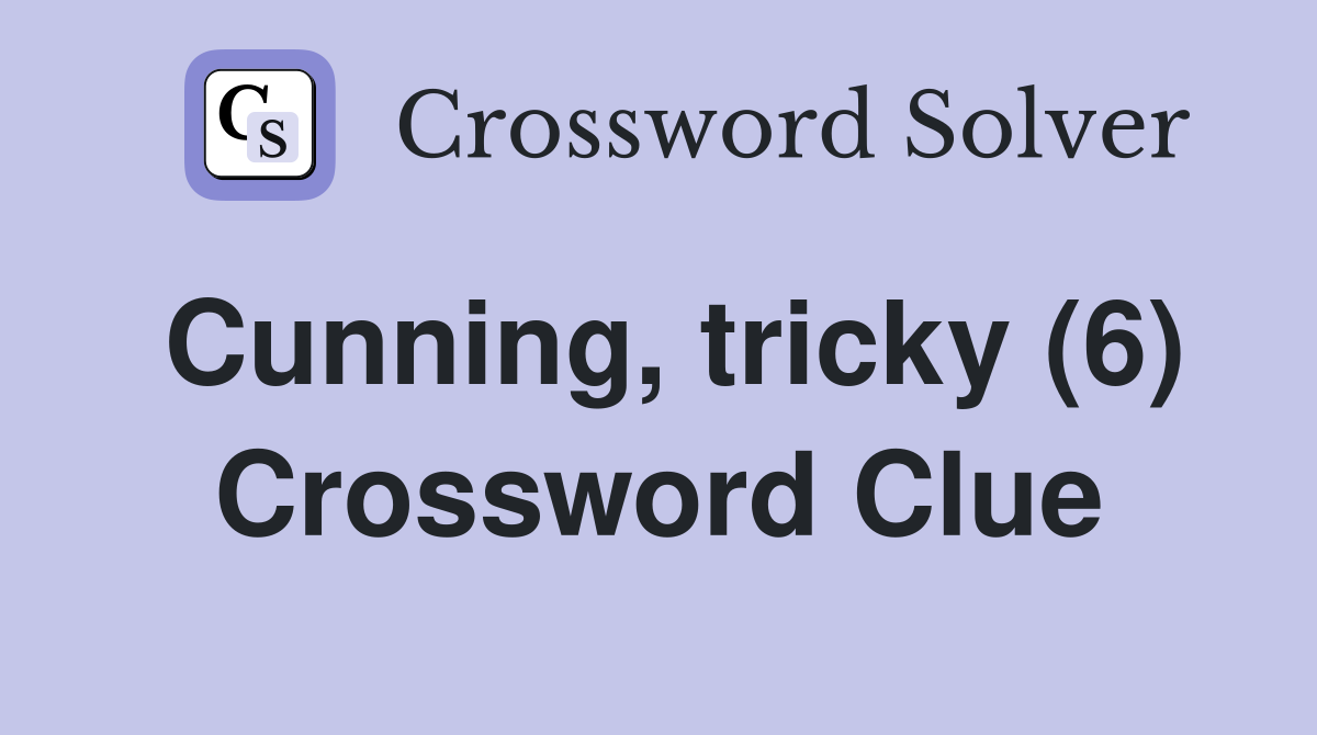 Cunning, tricky (6) Crossword Clue
