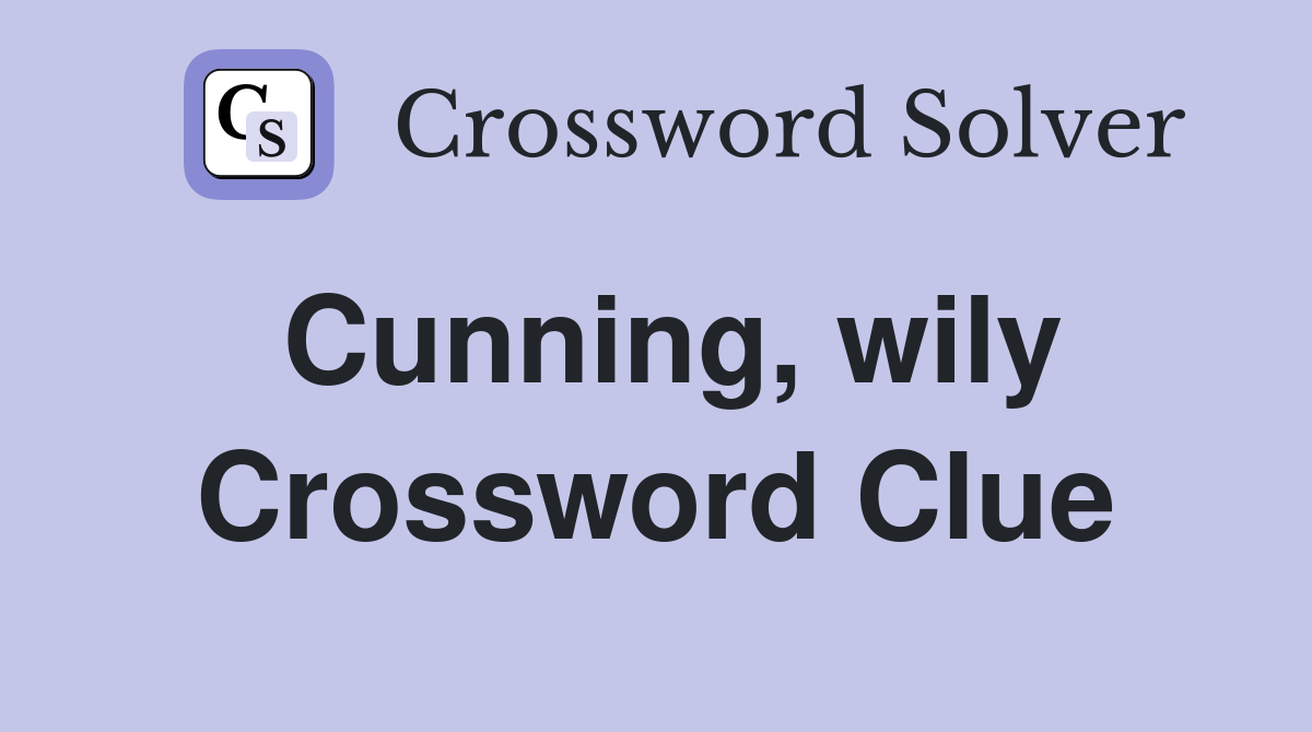 Cunning, wily Crossword Clue