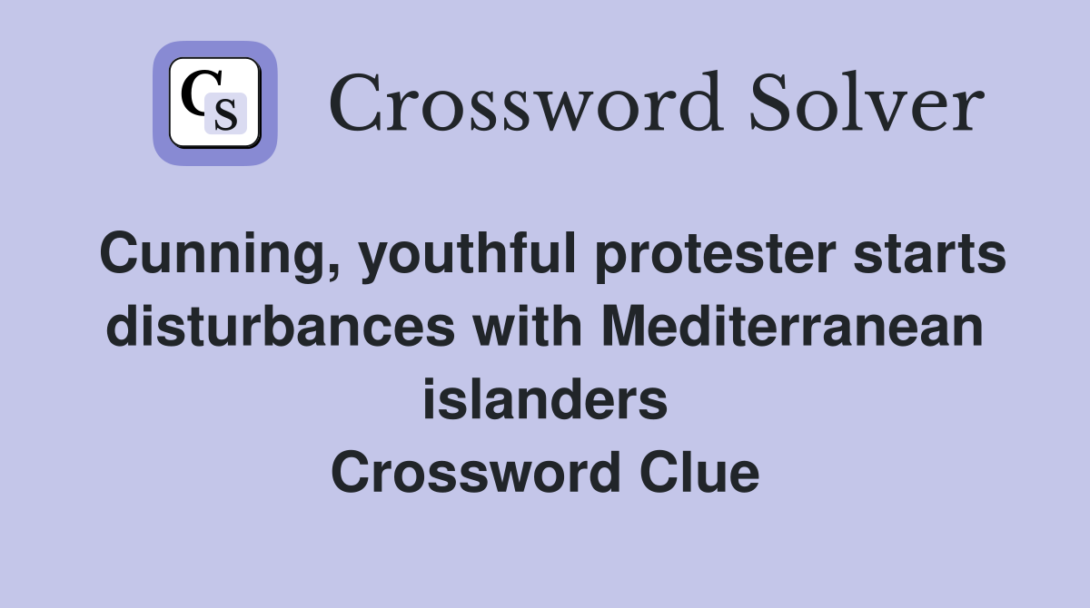 Cunning, youthful protester starts disturbances with Mediterranean islanders Crossword Clue