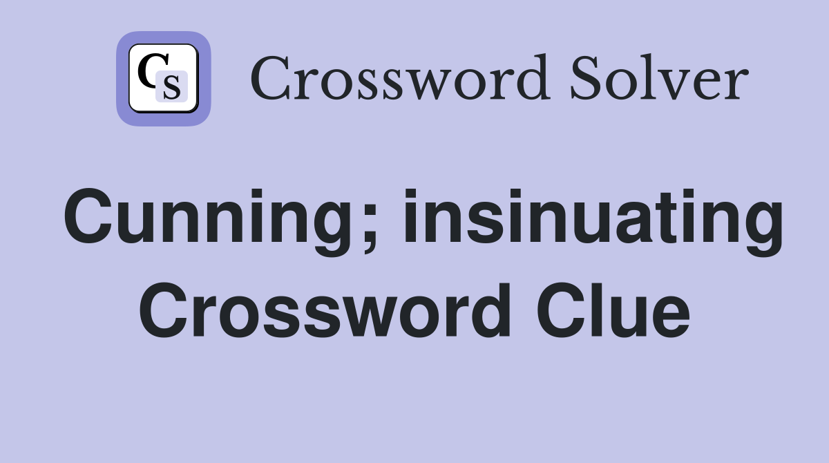 Cunning; insinuating Crossword Clue
