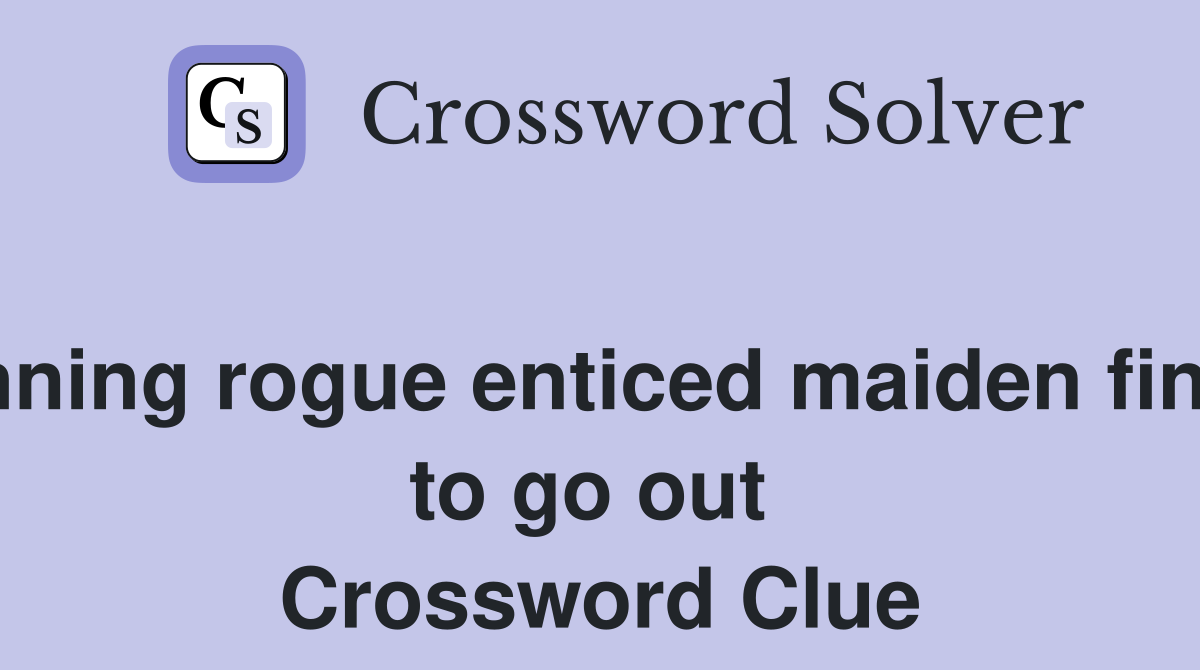 Cunning rogue enticed maiden finally to go out  Crossword Clue