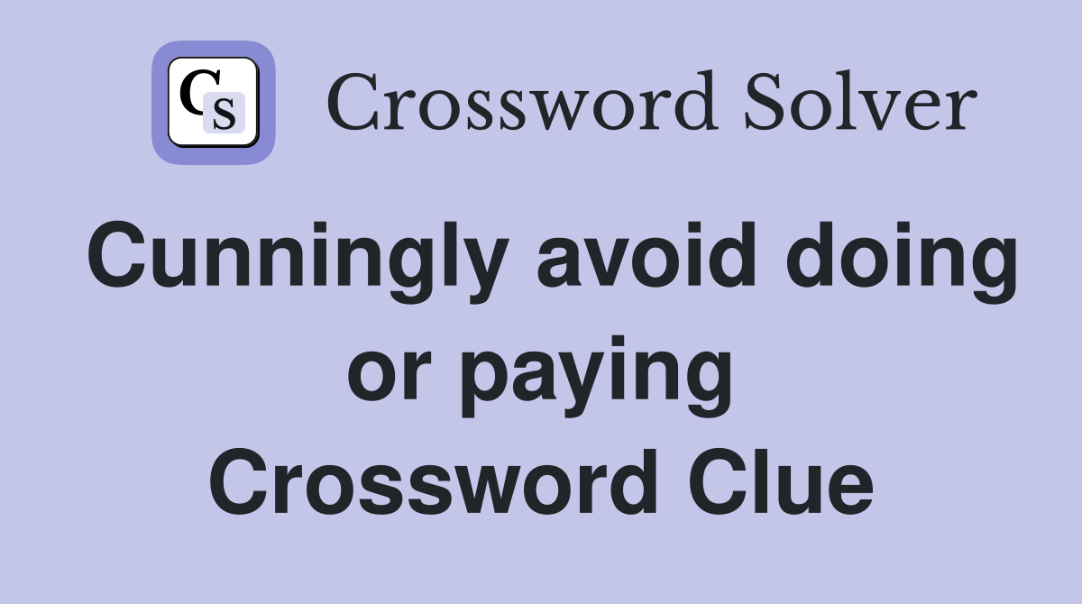 Cunningly avoid doing or paying Crossword Clue