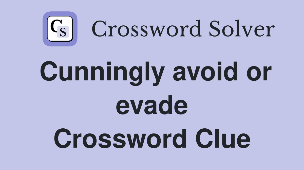 Cunningly avoid or evade Crossword Clue