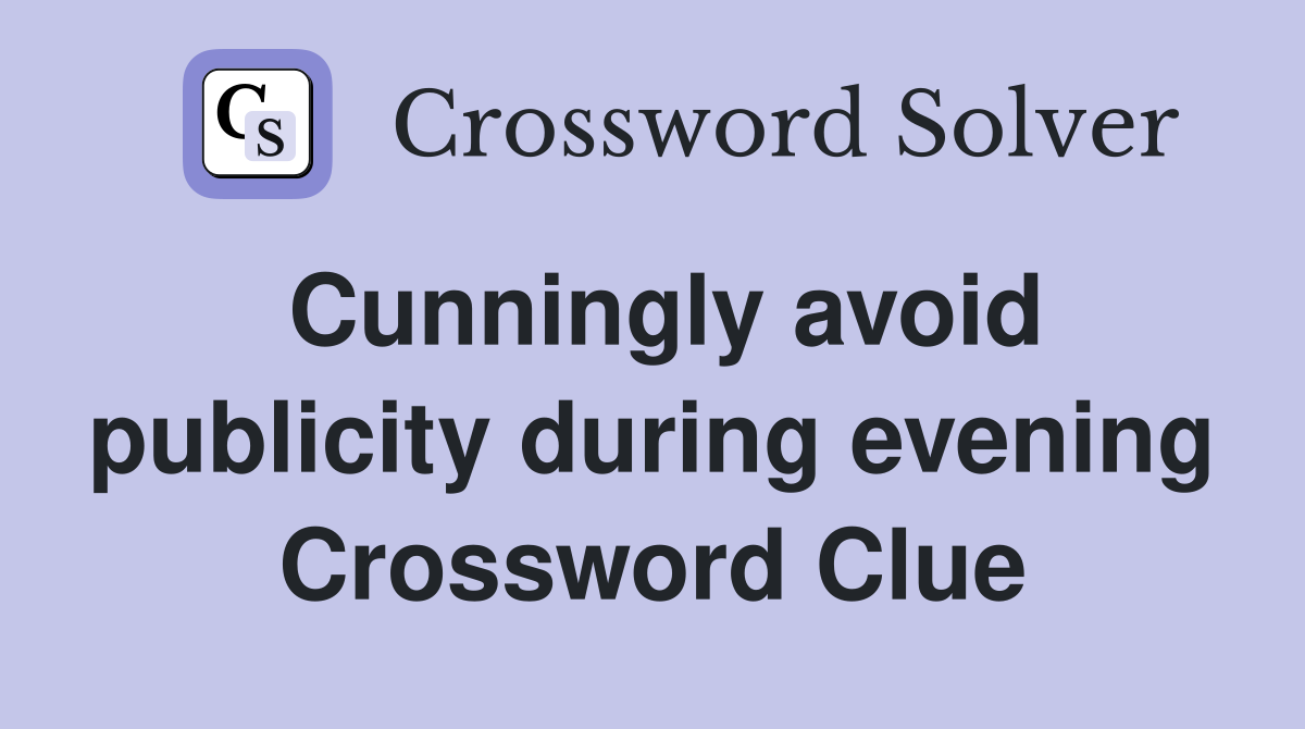 Cunningly avoid publicity during evening Crossword Clue