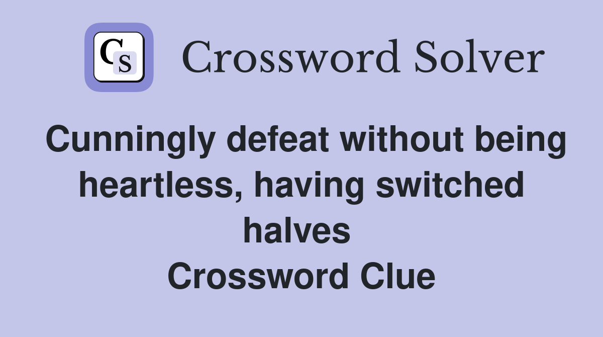 Cunningly defeat without being heartless, having switched halves  Crossword Clue