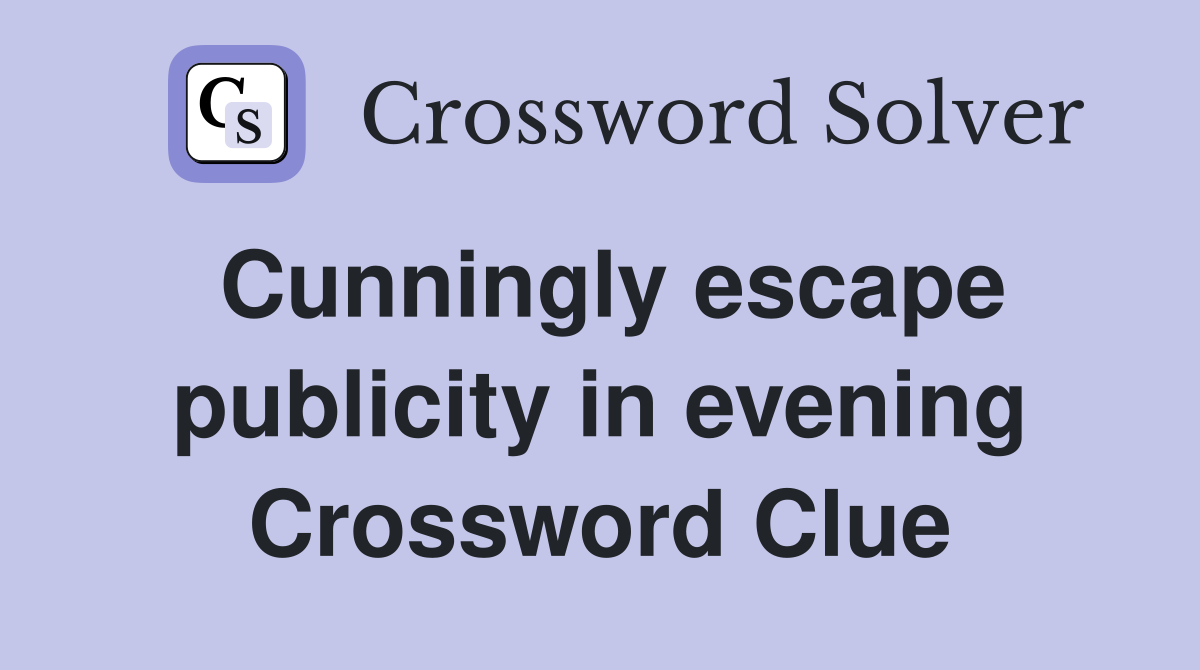 Cunningly escape publicity in evening Crossword Clue
