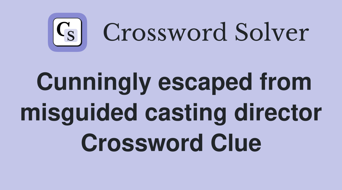 Cunningly escaped from misguided casting director Crossword Clue