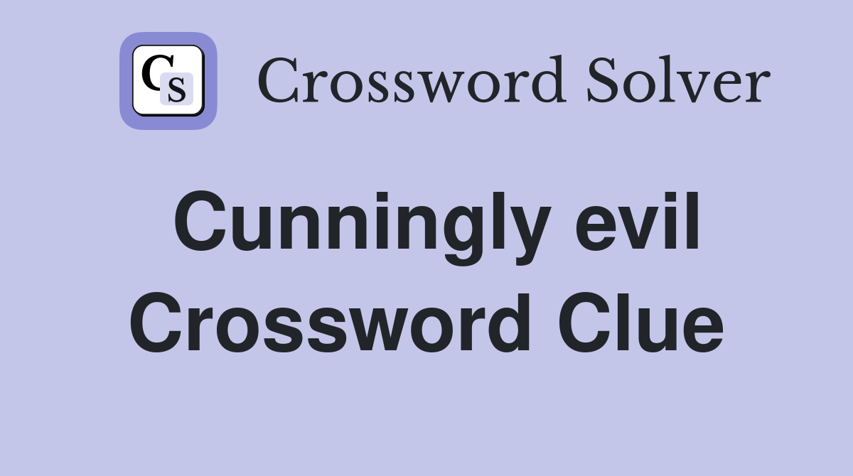 Cunningly evil Crossword Clue