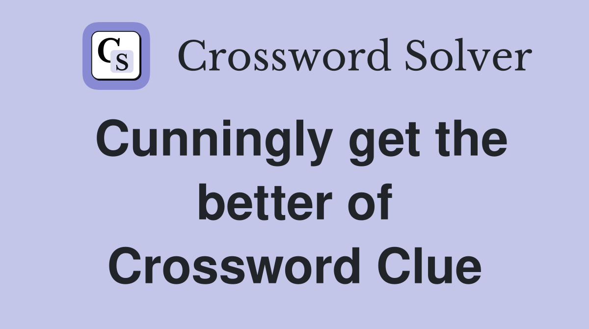 Cunningly get the better of Crossword Clue