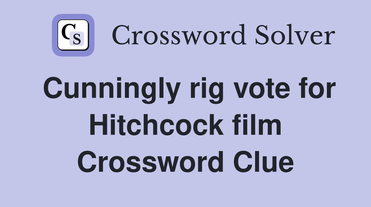 Cunningly rig vote for Hitchcock film Crossword Clue