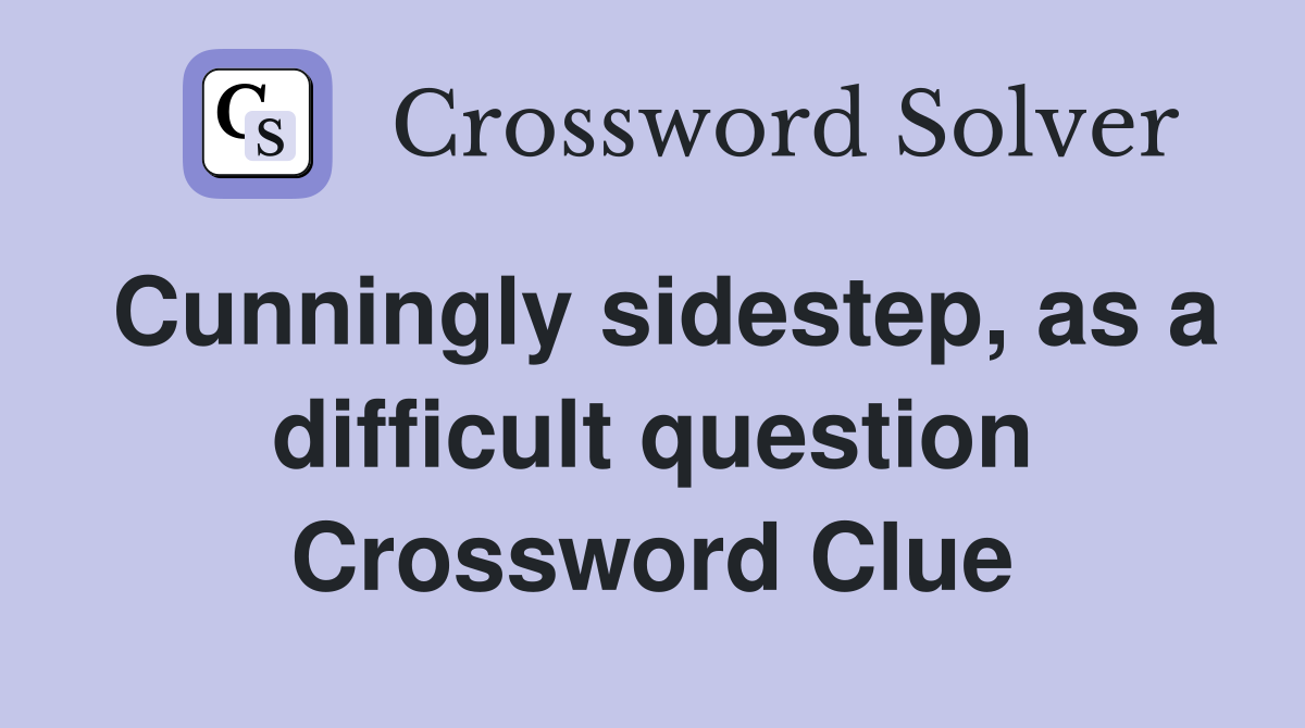 Cunningly sidestep, as a difficult question Crossword Clue