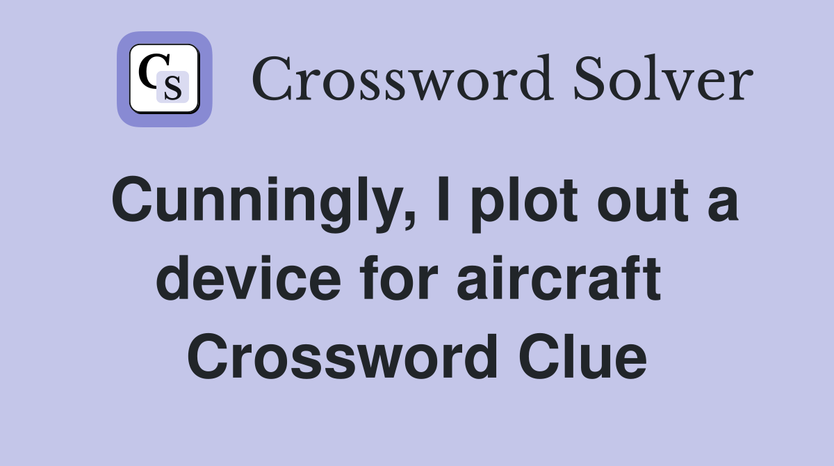 Cunningly, I plot out a device for aircraft  Crossword Clue