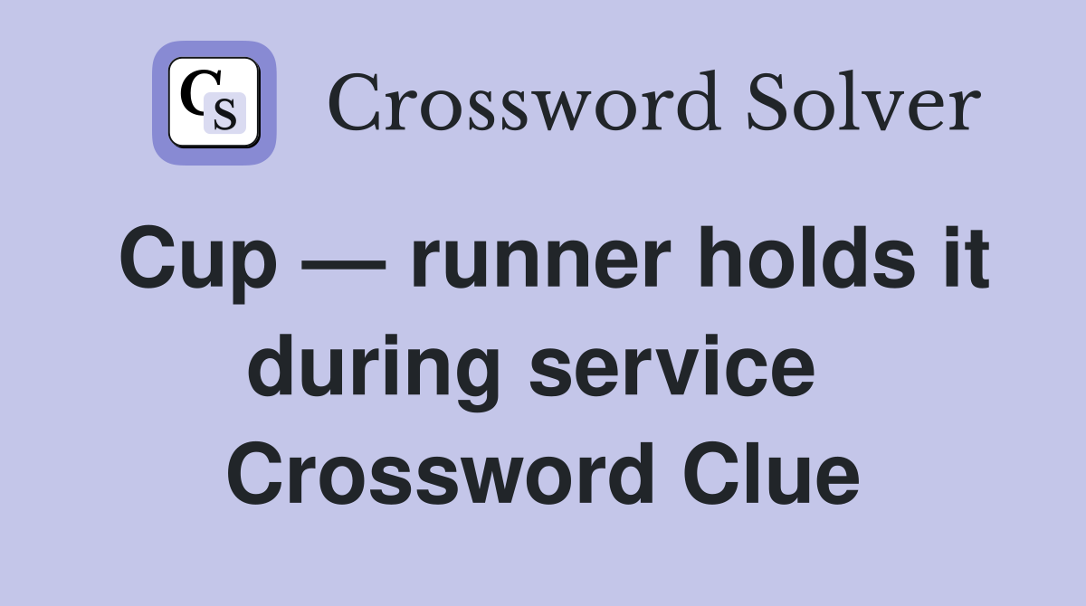 Cup — runner holds it during service  Crossword Clue