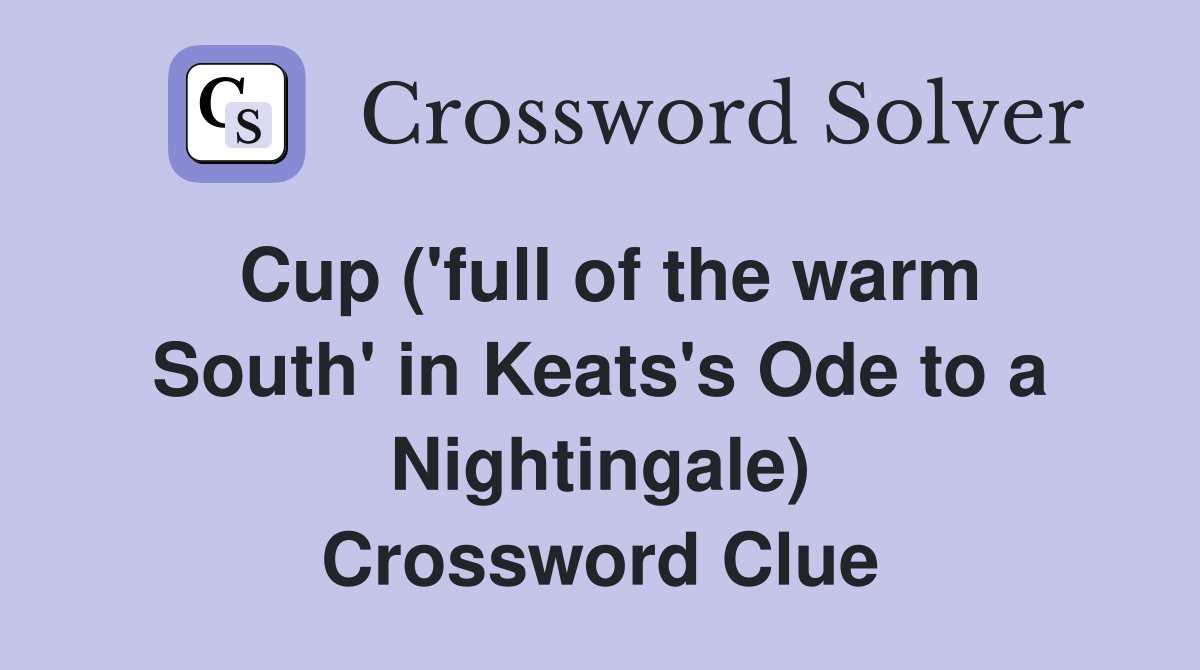 Cup ('full of the warm South' in Keats's Ode to a Nightingale) Crossword Clue