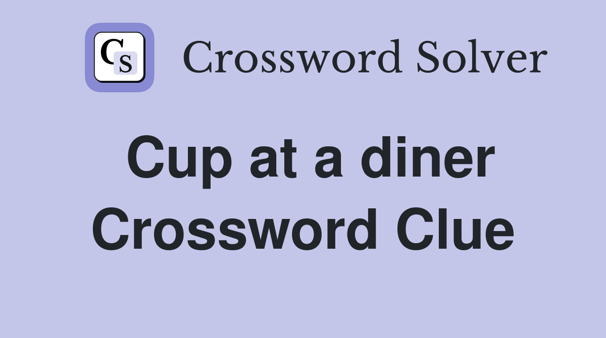 Cup at a diner Crossword Clue
