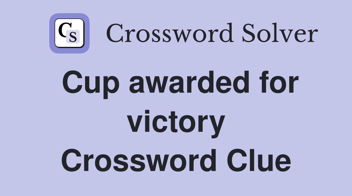 Cup awarded for victory Crossword Clue