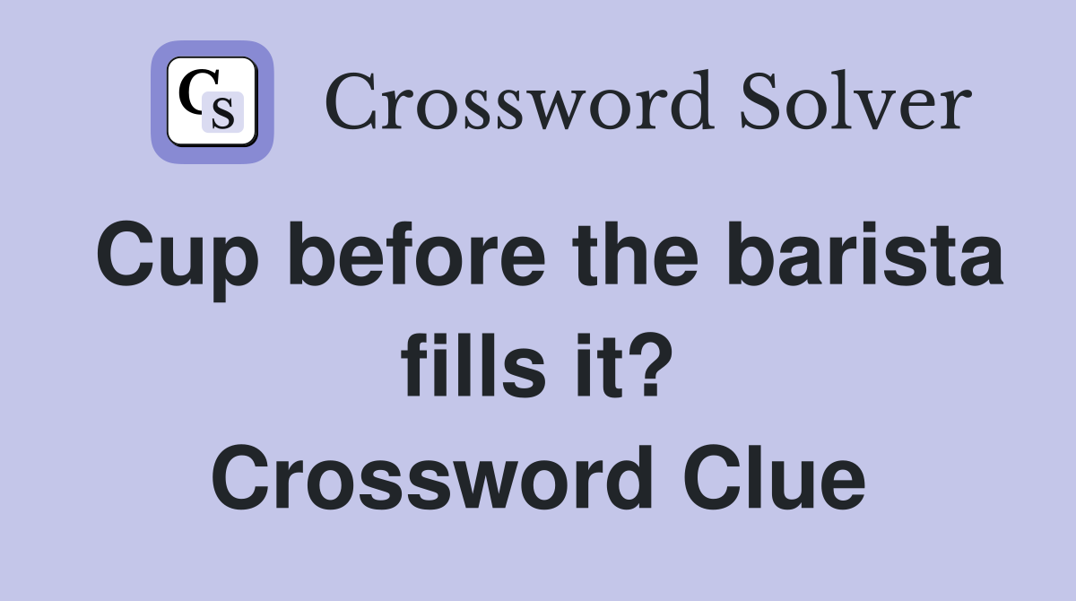 Cup before the barista fills it? Crossword Clue