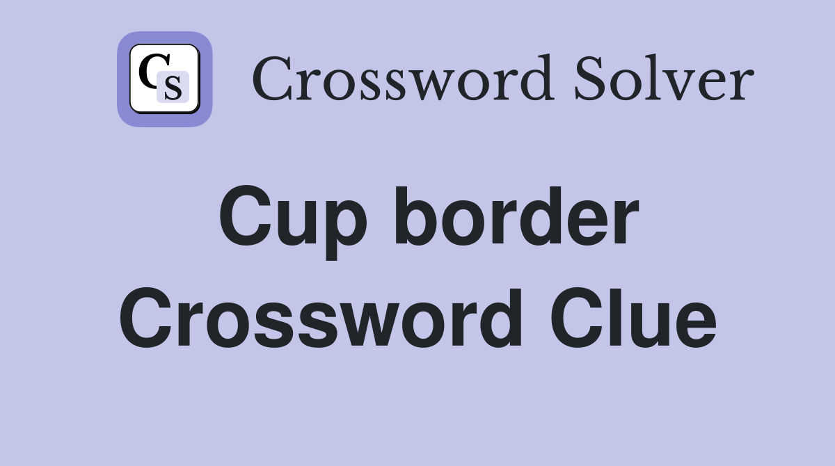 Cup border Crossword Clue