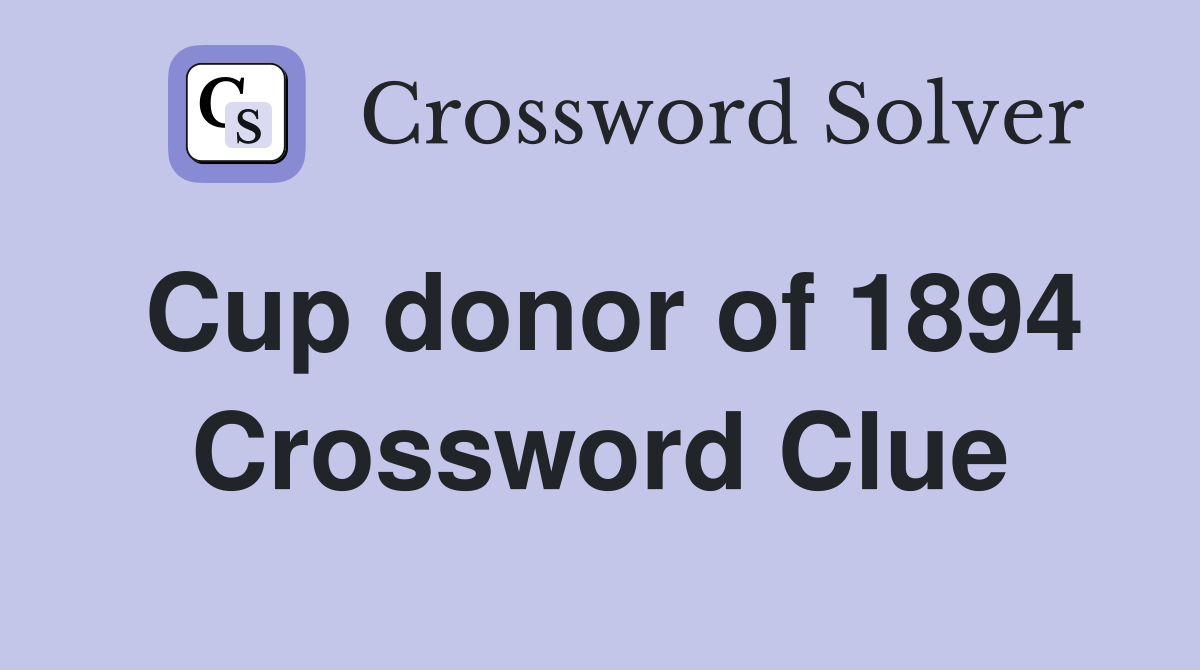 Cup donor of 1894 Crossword Clue
