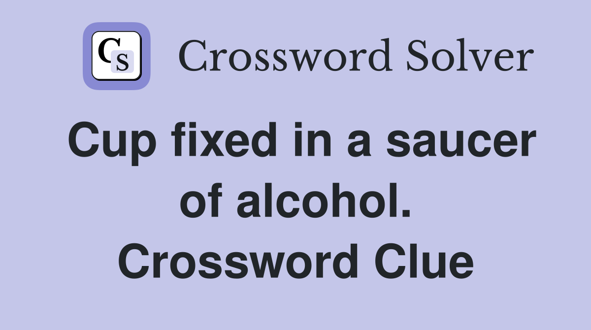 Cup fixed in a saucer of alcohol. Crossword Clue