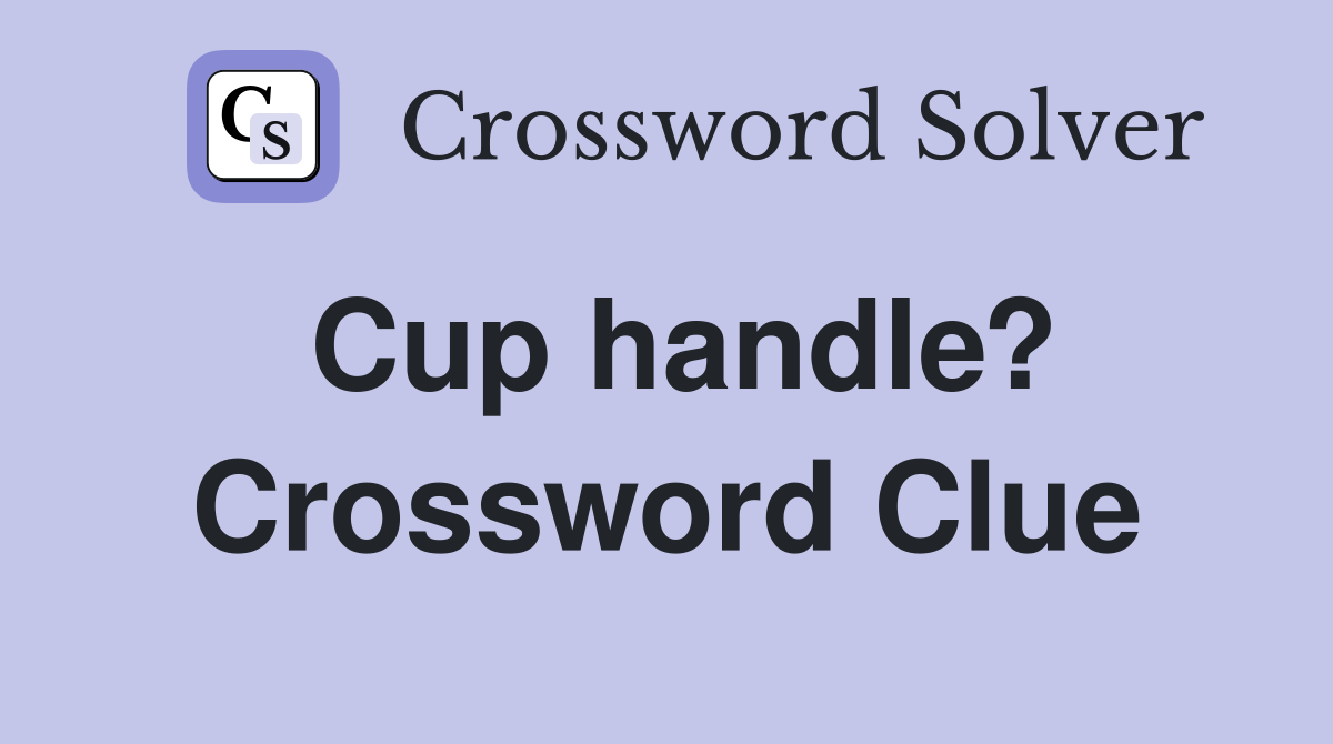 Cup handle? Crossword Clue