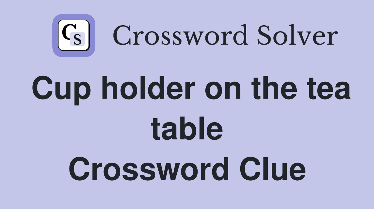 Cup holder on the tea table Crossword Clue
