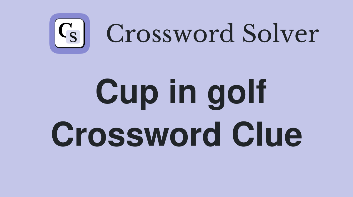 Cup in golf Crossword Clue