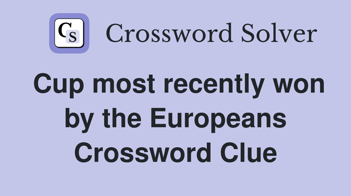 Cup most recently won by the Europeans Crossword Clue