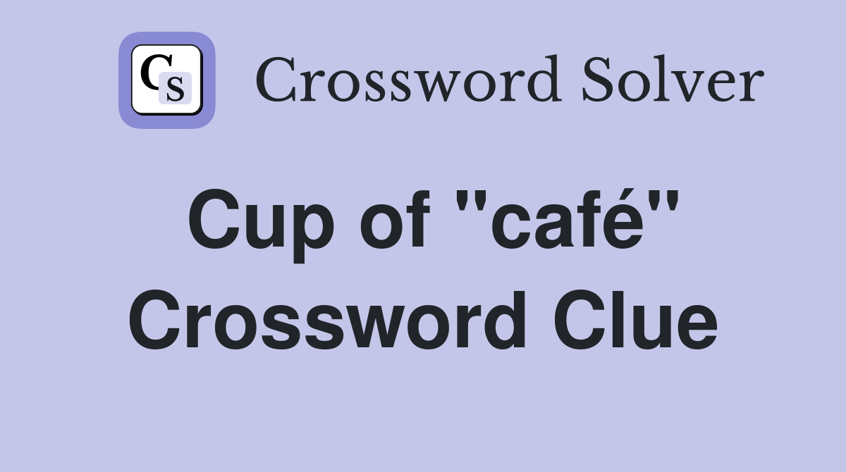 Cup of "café" Crossword Clue