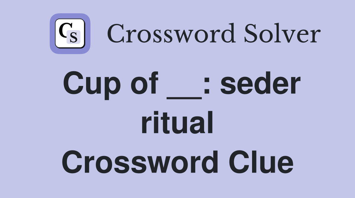 Cup of __: seder ritual Crossword Clue