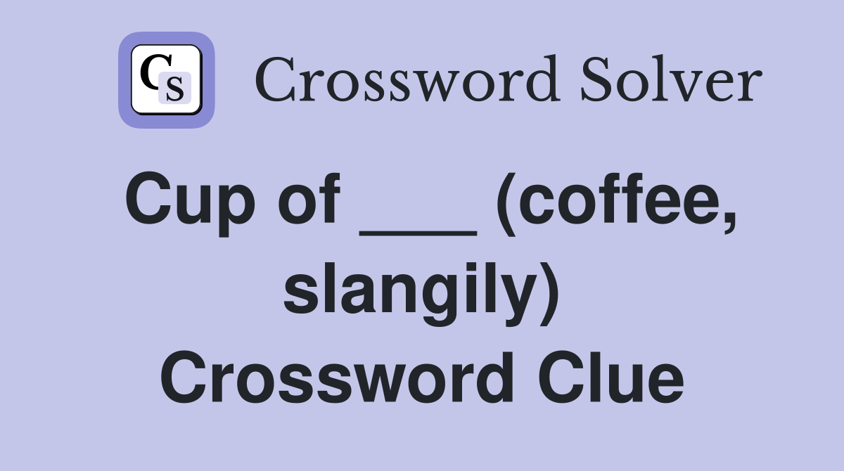 Cup of ___ (coffee, slangily) Crossword Clue