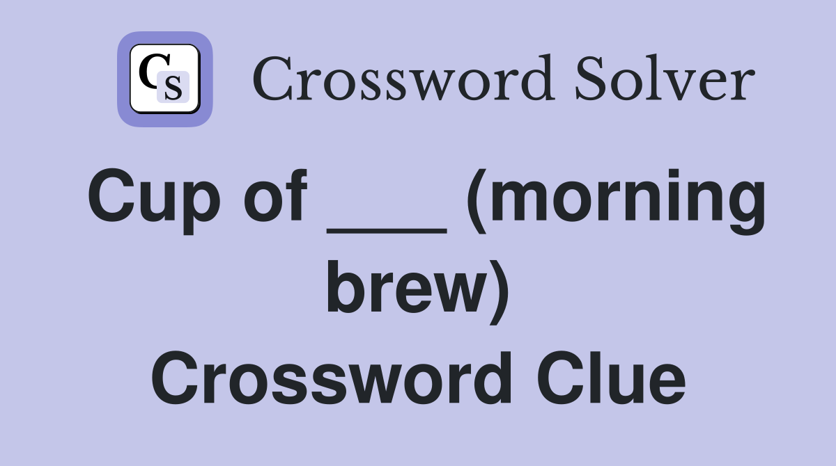 Cup of ___ (morning brew) Crossword Clue
