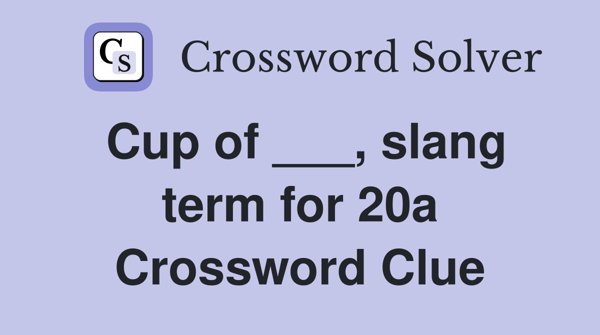 Cup of ___, slang term for 20a Crossword Clue