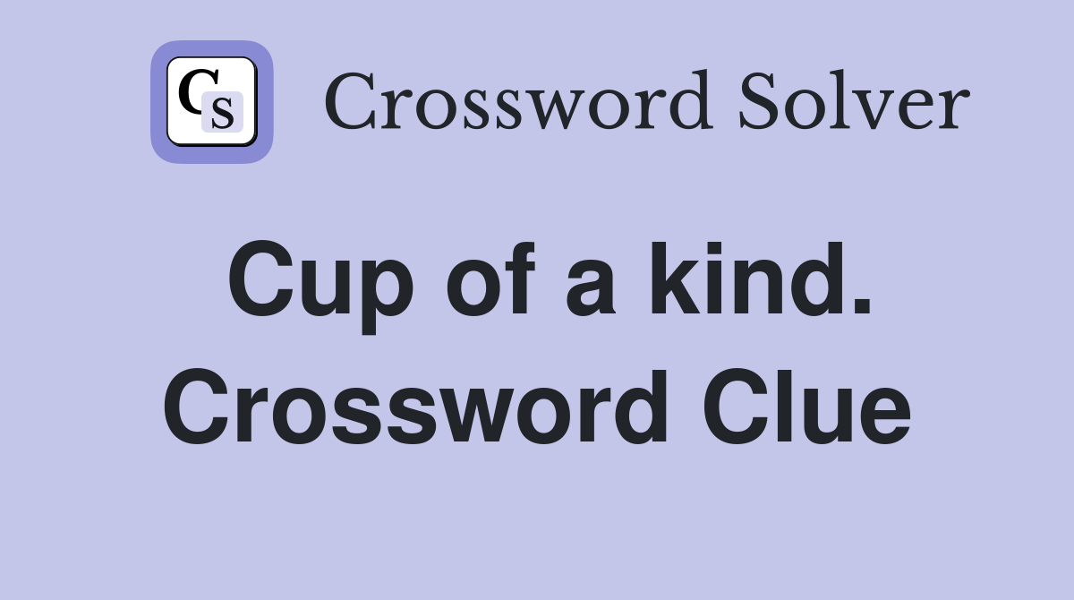 Cup of a kind. Crossword Clue