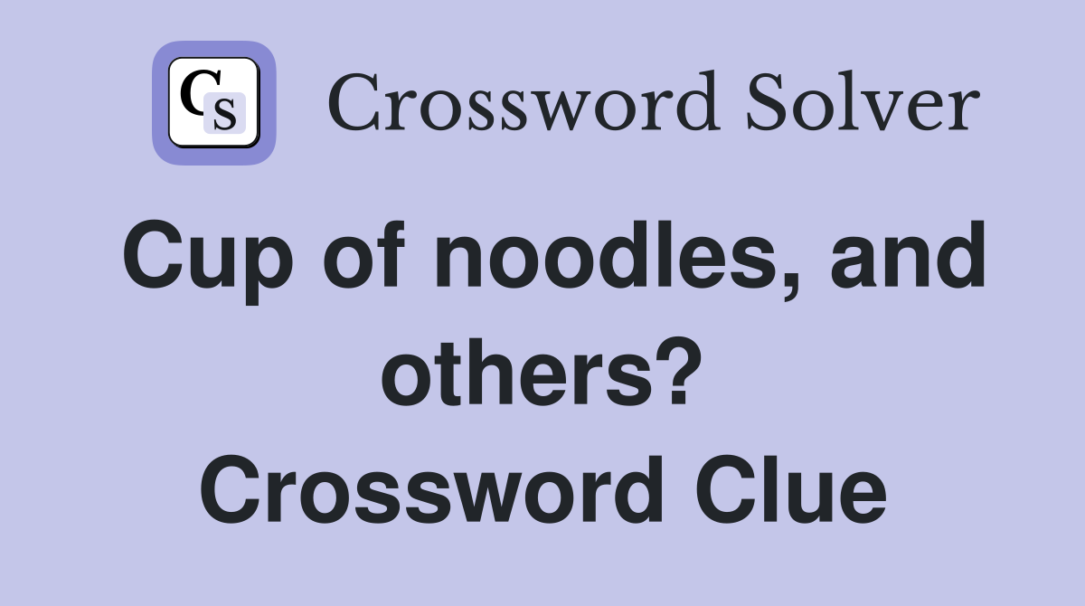 Cup of noodles, and others? Crossword Clue