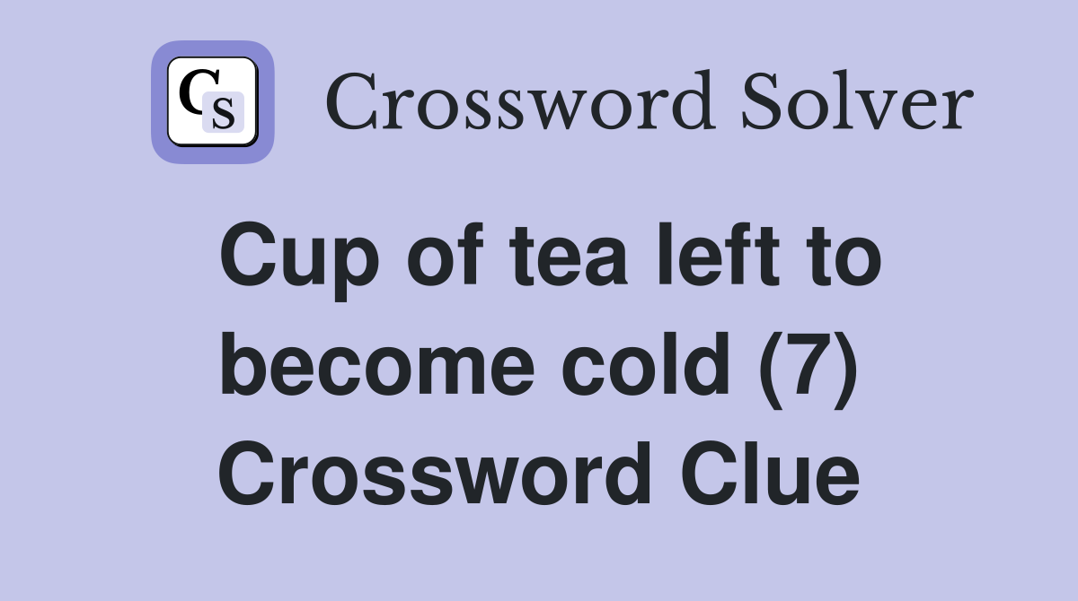 Cup of tea left to become cold (7) Crossword Clue