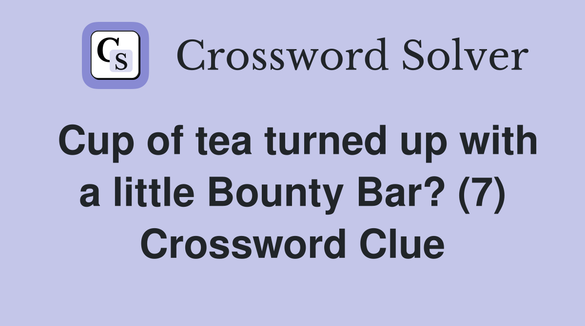 Cup of tea turned up with a little Bounty Bar? (7) Crossword Clue