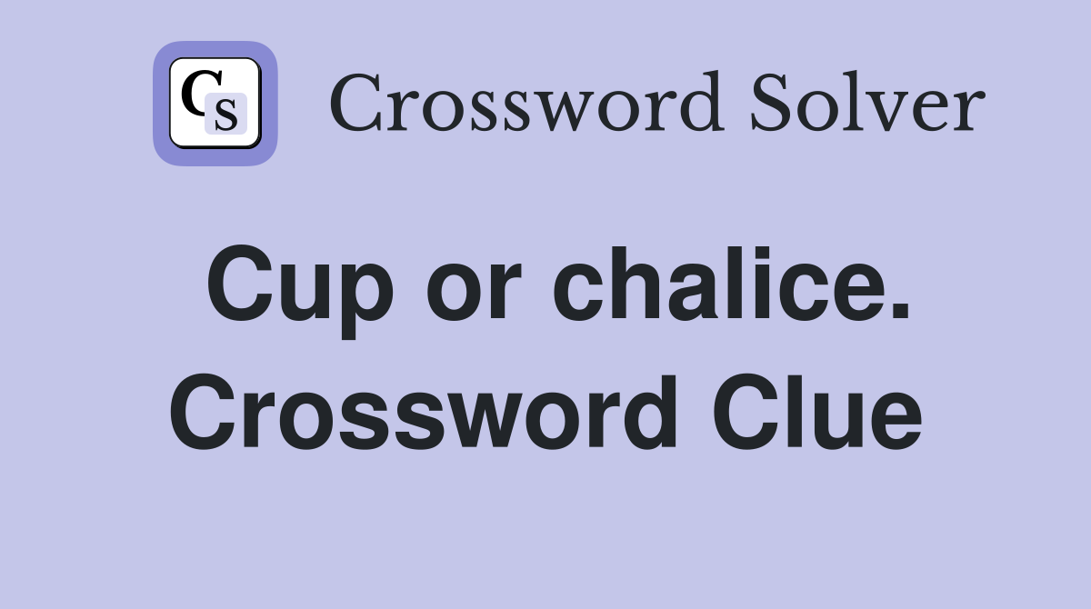 Cup or chalice. Crossword Clue