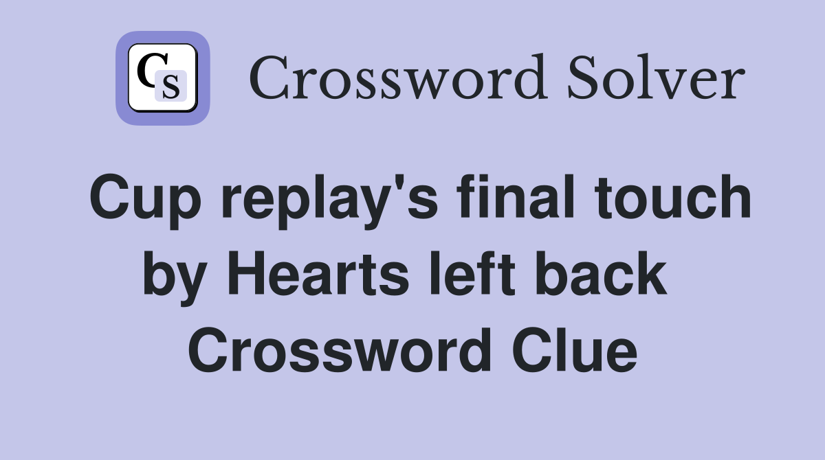Cup replay's final touch by Hearts left back  Crossword Clue