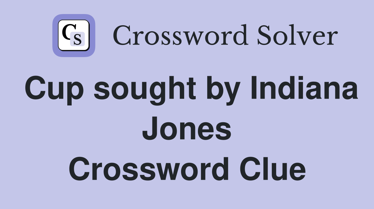 Cup sought by Indiana Jones Crossword Clue