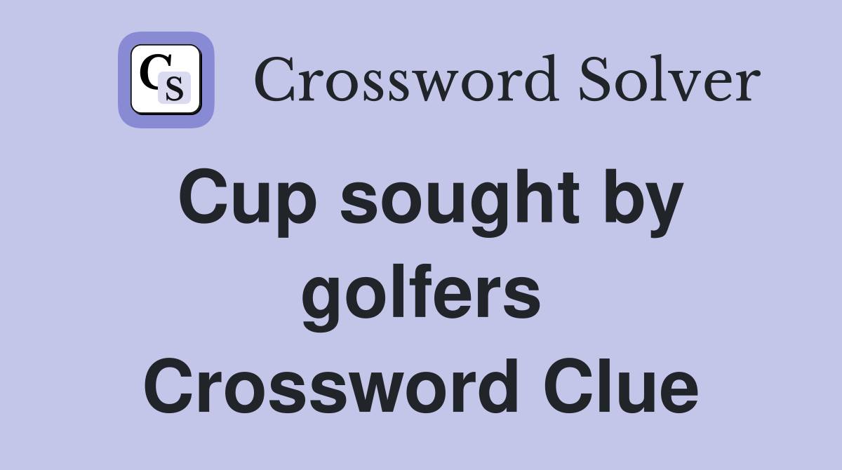 Cup sought by golfers Crossword Clue