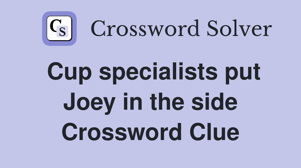 Cup specialists put Joey in the side Crossword Clue