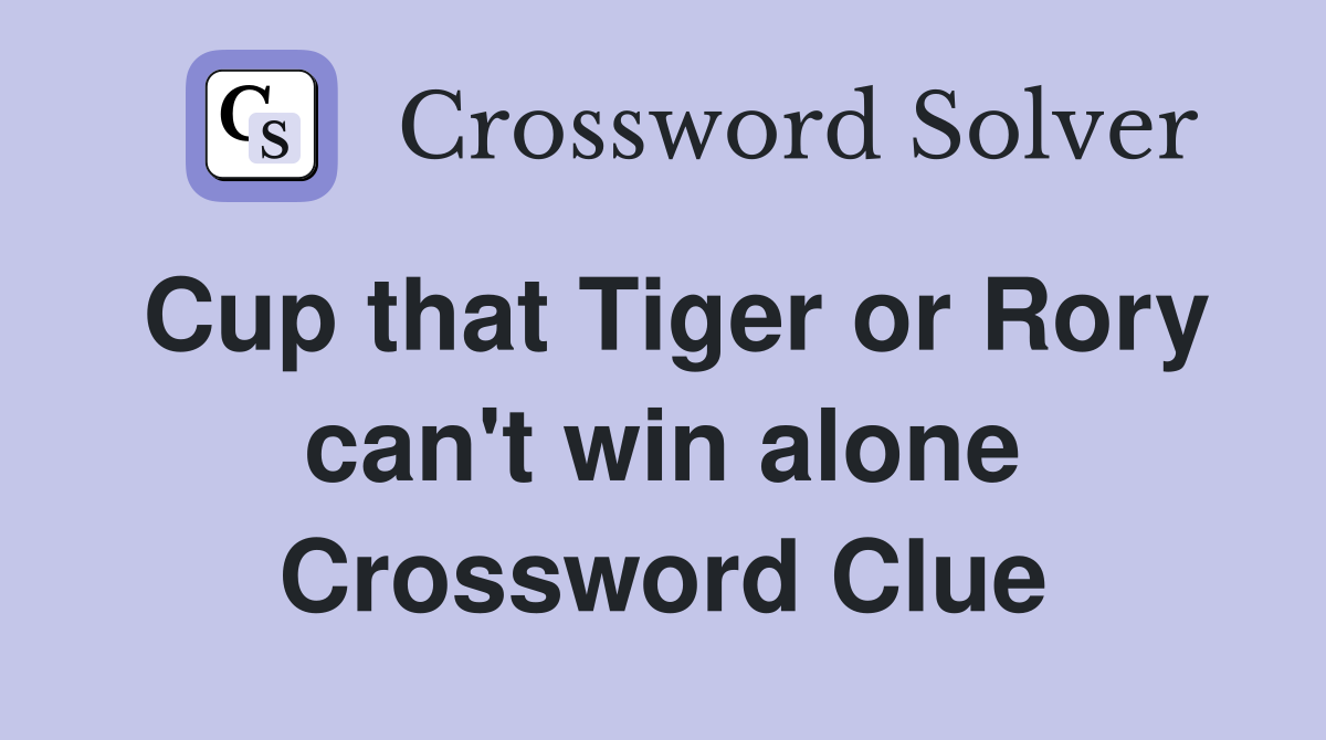 Cup that Tiger or Rory can't win alone Crossword Clue