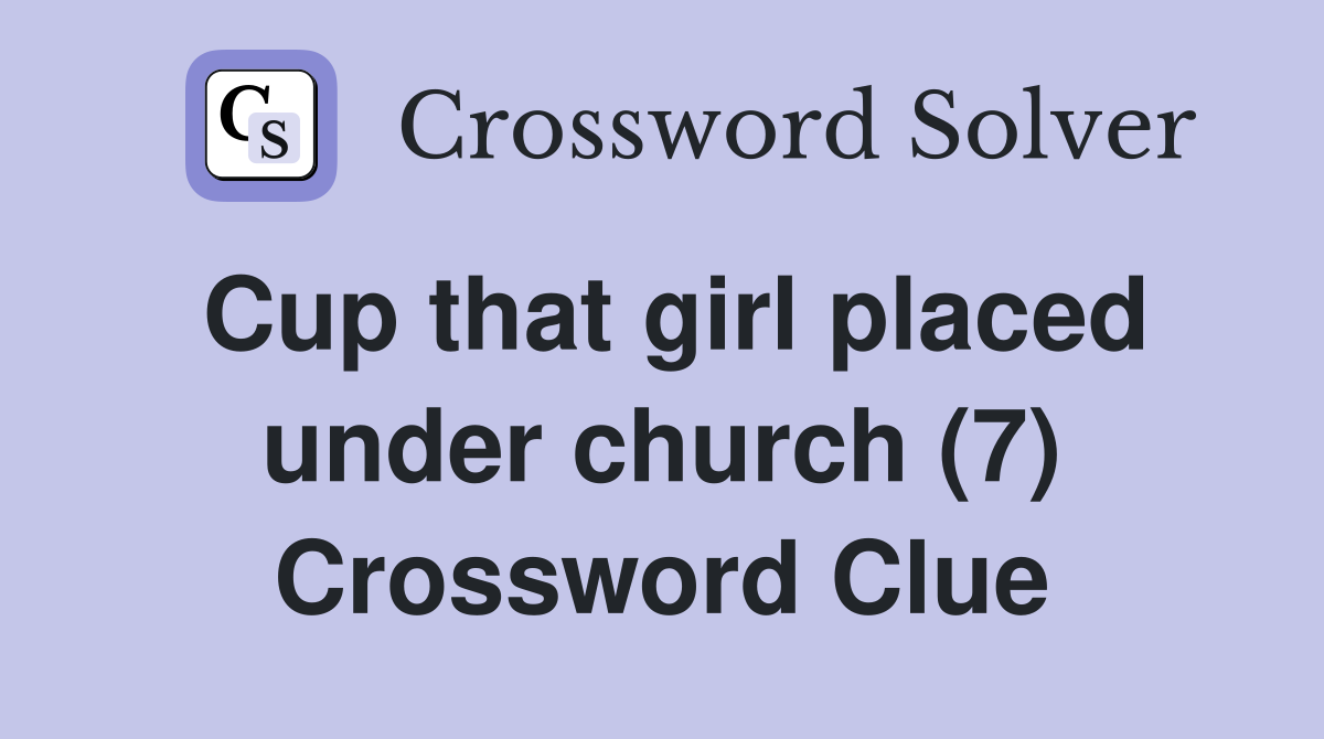 Cup that girl placed under church (7) Crossword Clue