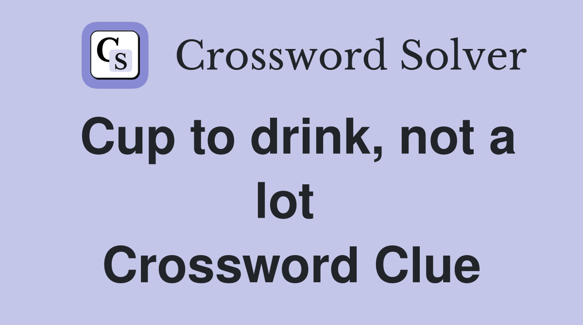 Cup to drink, not a lot  Crossword Clue