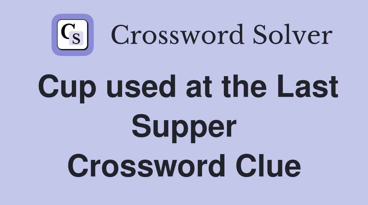 Cup used at the Last Supper Crossword Clue